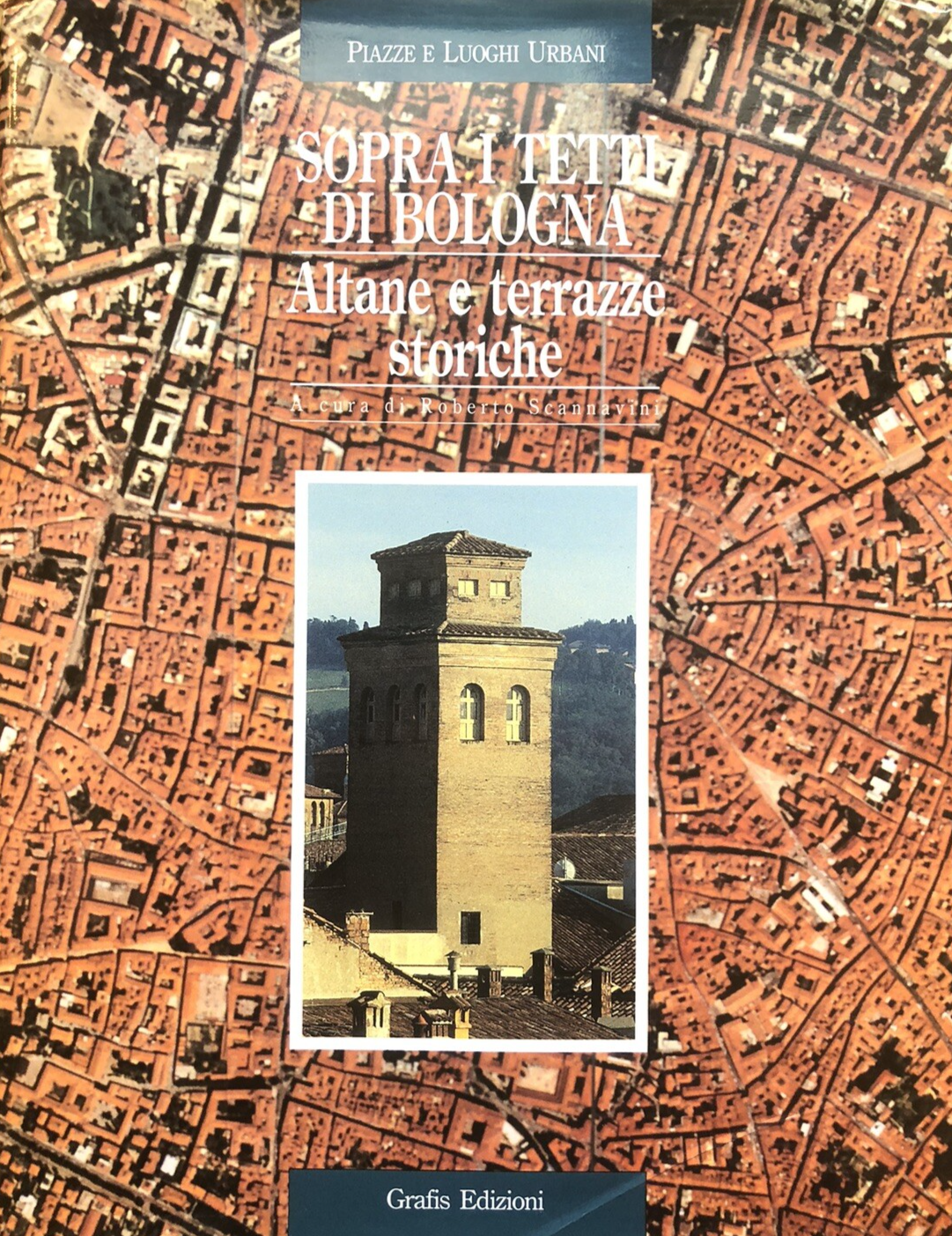 Sopra i tetti di Bologna -  Altane e Terrazze storiche, Roberto Scannavini 1995