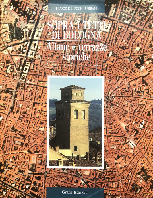 Sopra i tetti di Bologna -  Altane e Terrazze storiche, Roberto Scannavini 1995