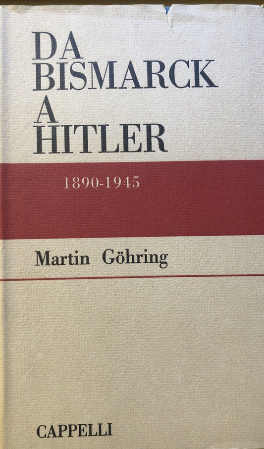 Da Bismarck a Hitler - Martin Gohring, edizioni Cappelli 1964