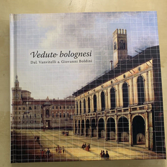 VEDUTE BOLOGNESI - Dal Vanvitelli a Giovanni Boldini #