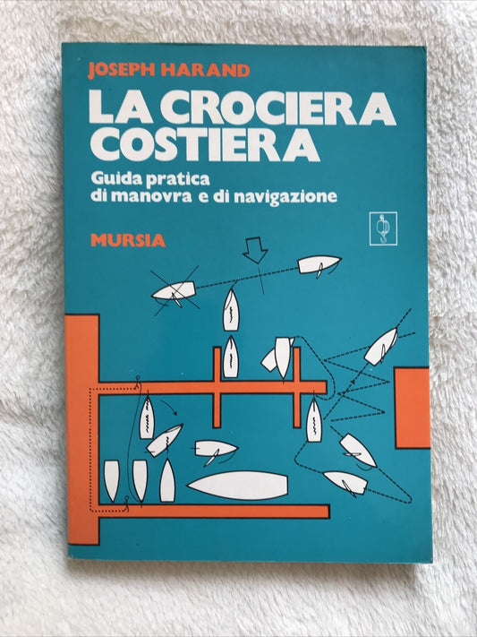 LA CROCIERA COSTIERA, Guida pratica di manovra e navigazione, J. Harand, Mursia