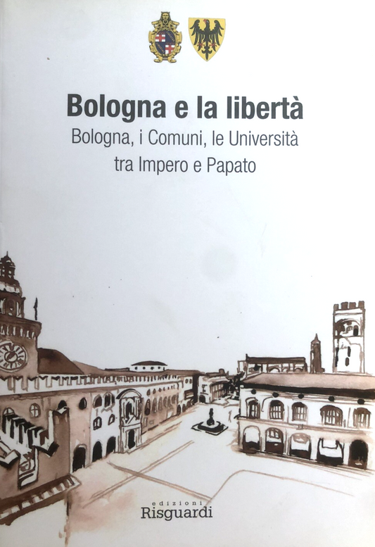 Bologna e la libertà, Bologna i comuni le università tra impero e Papato. Risgua