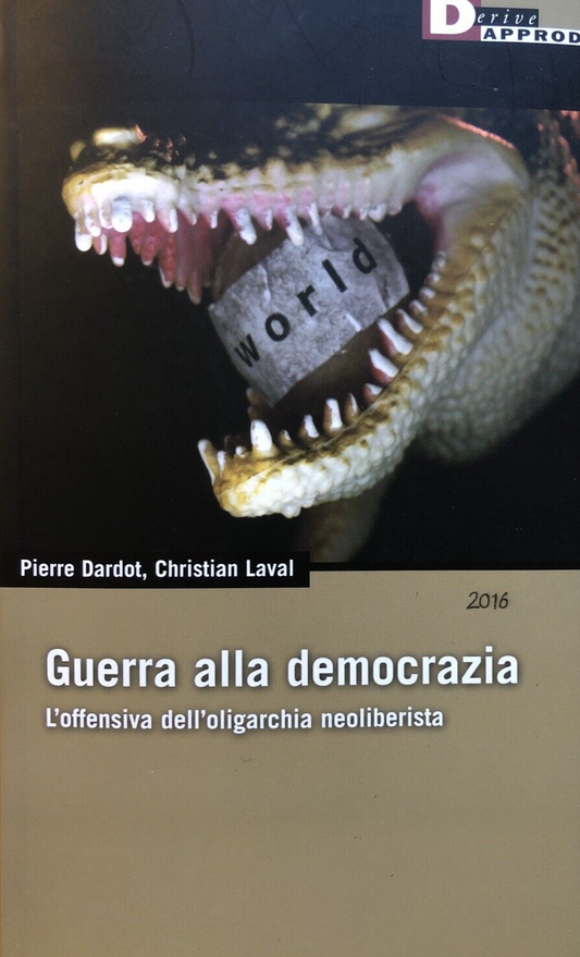 Guerra alla democrazia, Pierre Dardot, C. Laval - DeriveApprodi 2016