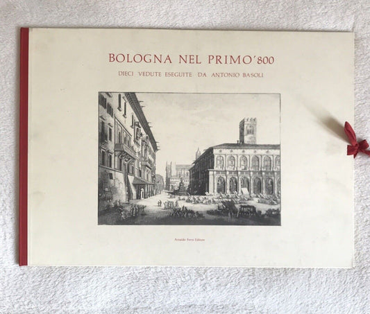 BOLOGNA NEL PRIMO '800, dieci vedute eseguite da Antonio Basoli - Arnaldo Forni 