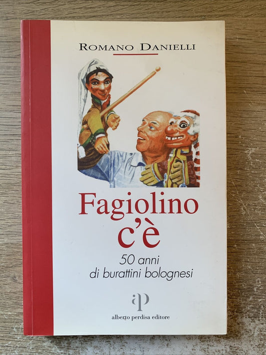 Fagiolini c'è. 50 anni di burattini Bolognesi. Romano Danielli. Alberto Perdisa