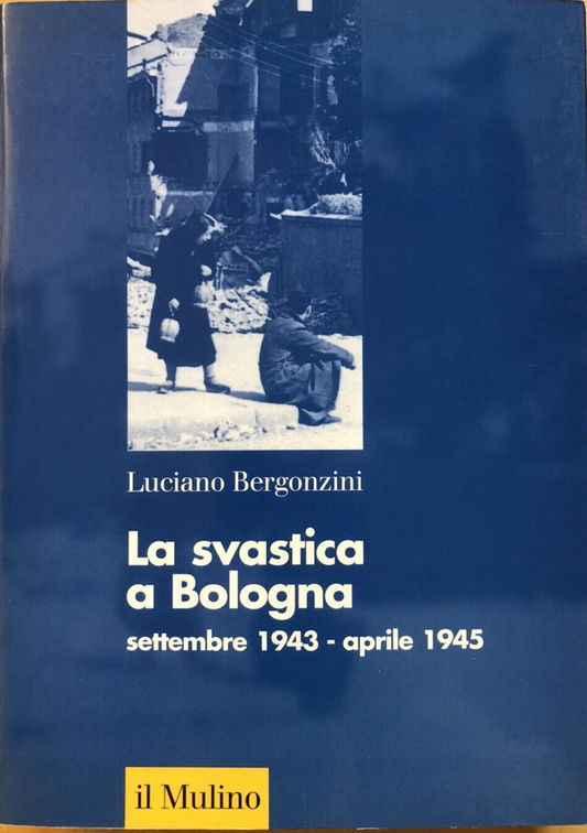 La svastica a Bologna, Luciano Bergonzini - il Mulino 1998