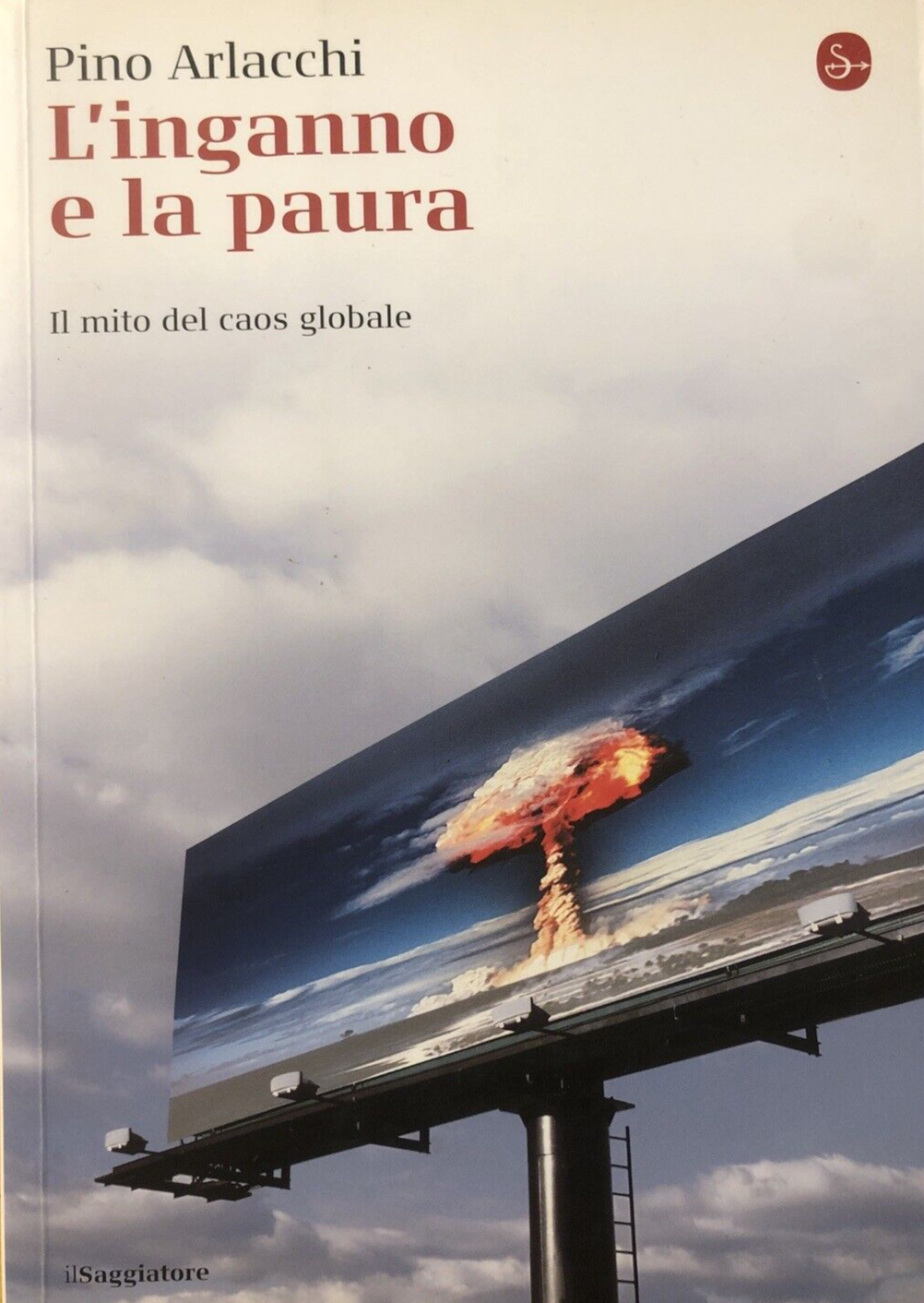 L'Inganno e la paura, il mito del caos globale. Pino Arlacchi - il Saggiatore
