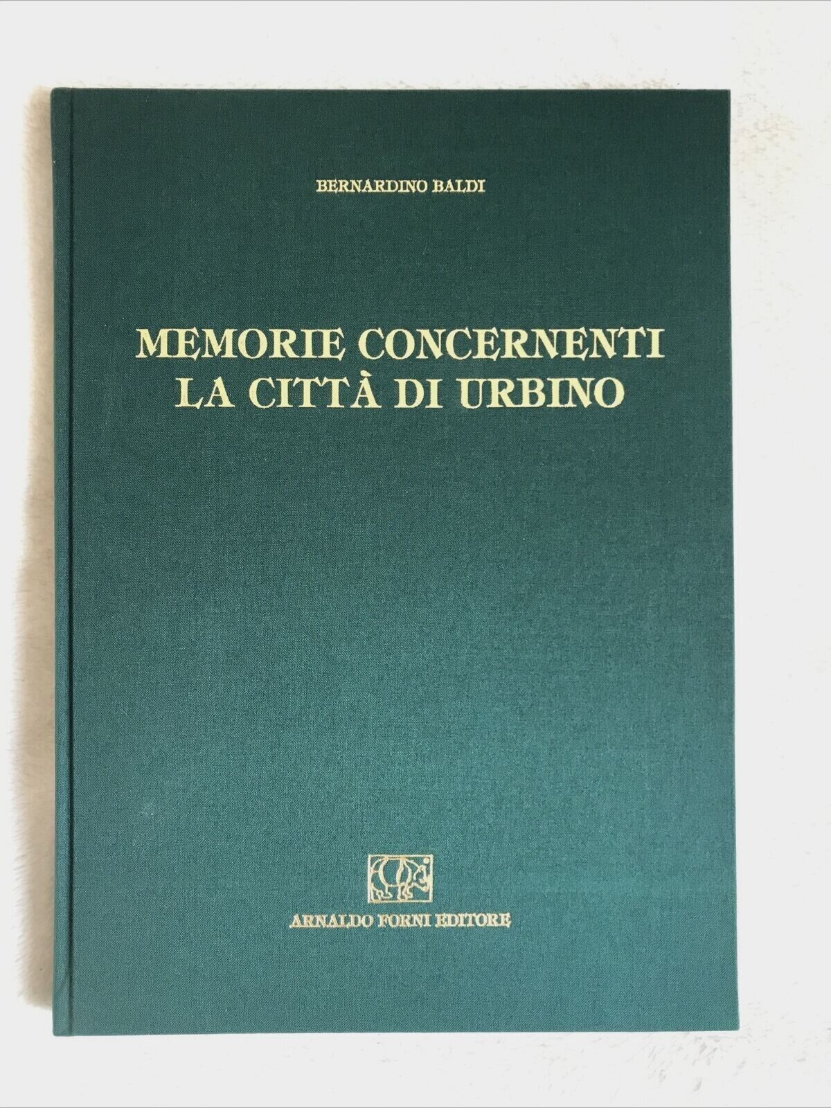 MEMORIE CONCERNENTI LA CITTÀ DI URBINO, Bernardino Baldi, Arnaldo Forni editore