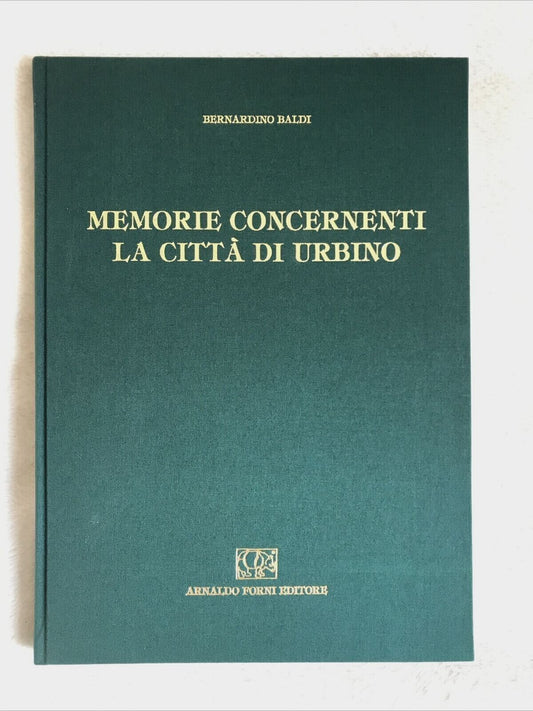 MEMORIE CONCERNENTI LA CITTÀ DI URBINO, Bernardino Baldi, Arnaldo Forni editore