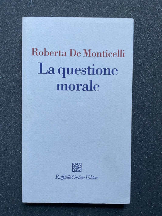 La questione morale - Roberta Monticelli. Raffaello Cortina editore