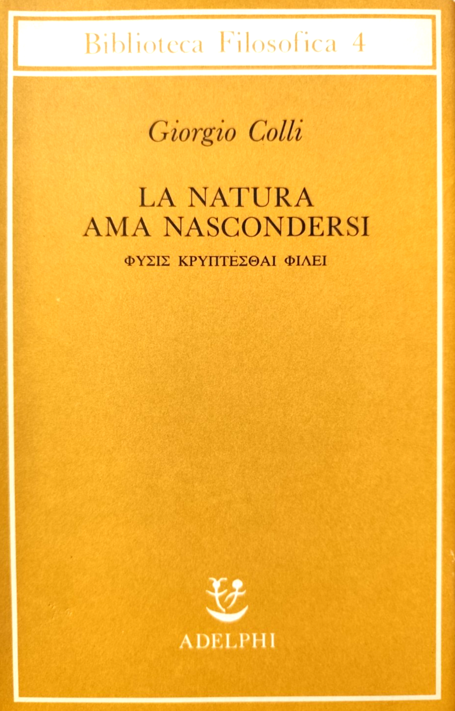 La natura ama nascondersi - Giorgio Colli. Adelphi - Biblioteca Filosofica 1988