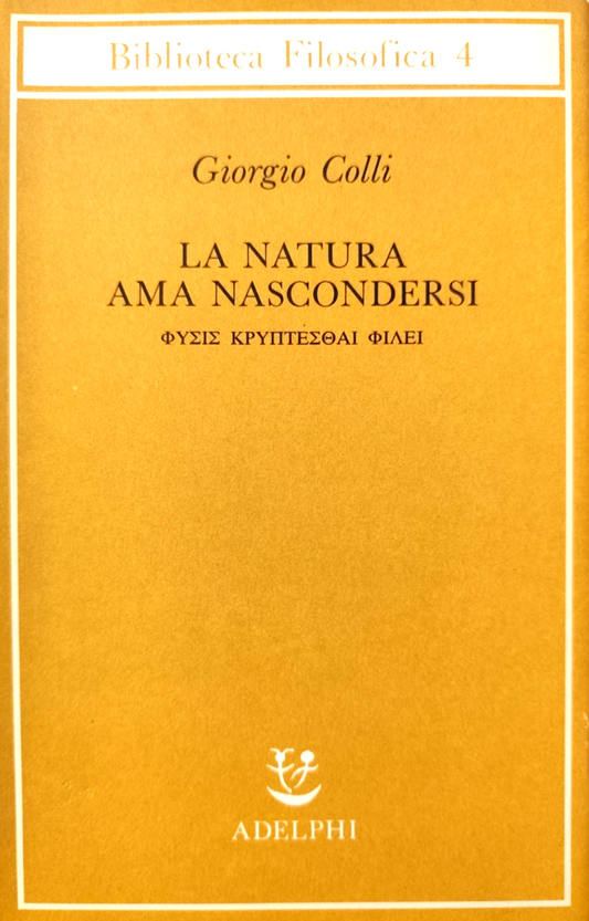 La natura ama nascondersi - Giorgio Colli. Adelphi - Biblioteca Filosofica 1988