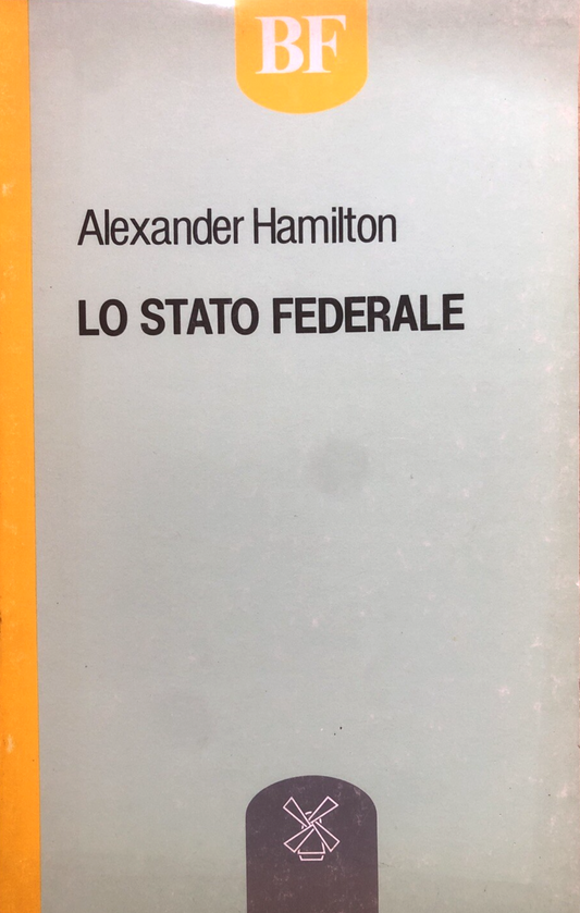 Lo Stato federale - Alexander Hamilton, Il Mulino 1987