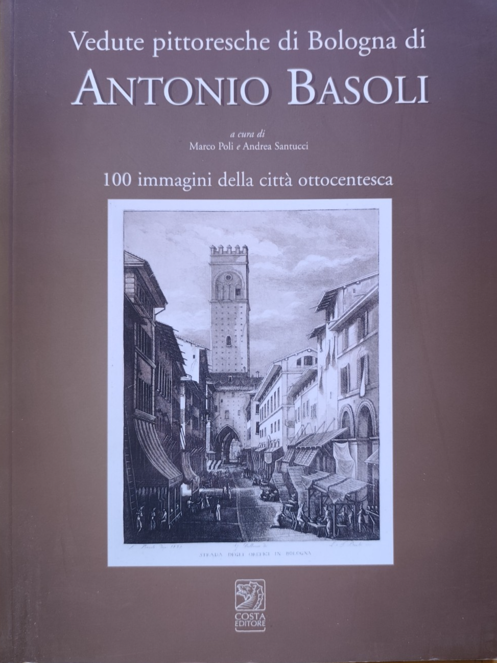 Antonio Basoli vedute pittoresche di Bologna, Marco Poli. Costa ed. 2002