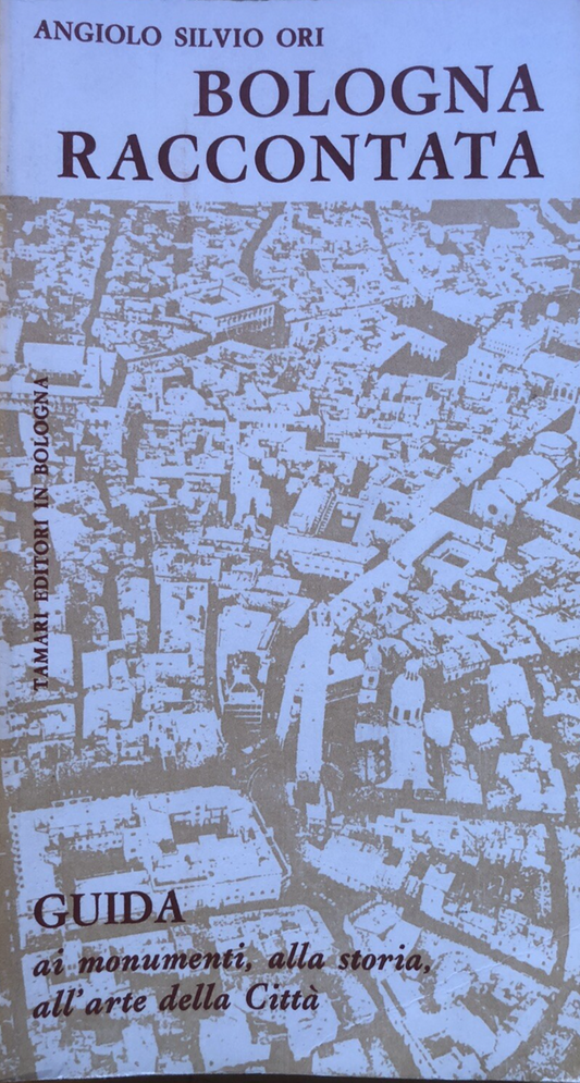 Bologna Raccontata guida, Angiolo Silvio Ori - Tamari editori 1976