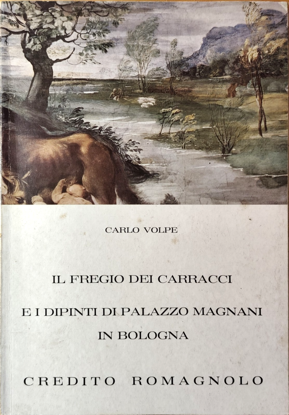 Il fregio dei Carracci e i dipinti di Palazzo Magnani in Bologna Carlo Volpe1980