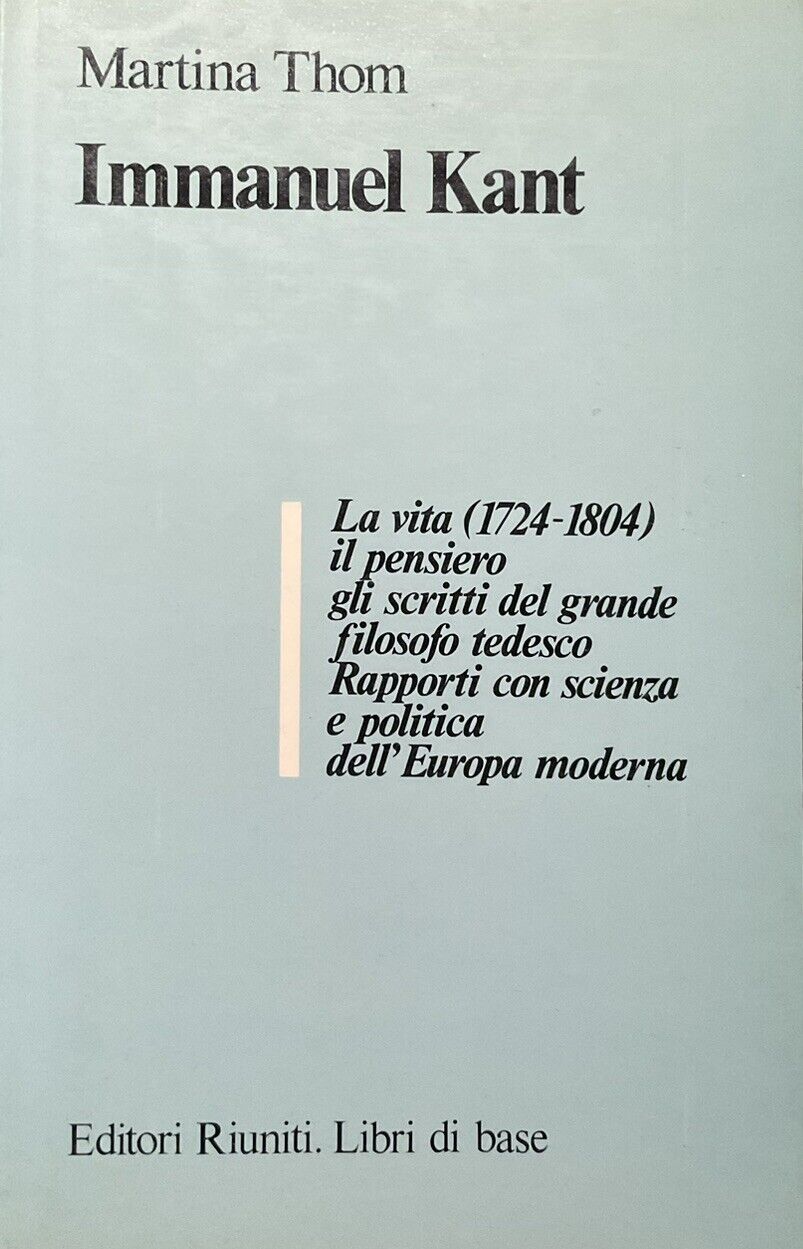 Immanuel Kant, Martina Tom. La vita 1724-1804 il pensiero gli scritti ed. Riunit