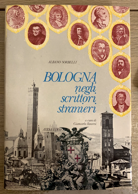 Bologna negli scrittori stranieri. Sorbelli Albano, G. Roversi, Atesa editrice