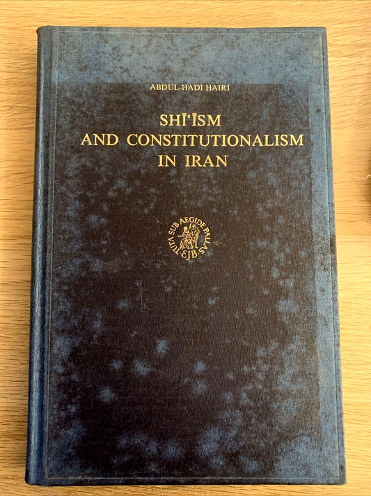 SHĪ'ĪSM AND CONSTITUTIONALISM IN IRAN. ABDUL-HADI HAIRI. Leiden E. J. Brill 1977
