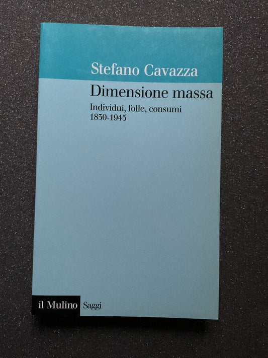 Dimensione massa, Stefano Cavazza, individui folle consumi 1830-1945, il Mulino