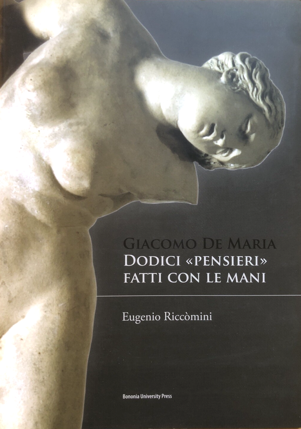 Giacomo De Maria dodici pensieri fatti con le mani, Eugenio Riccomini, Bononia