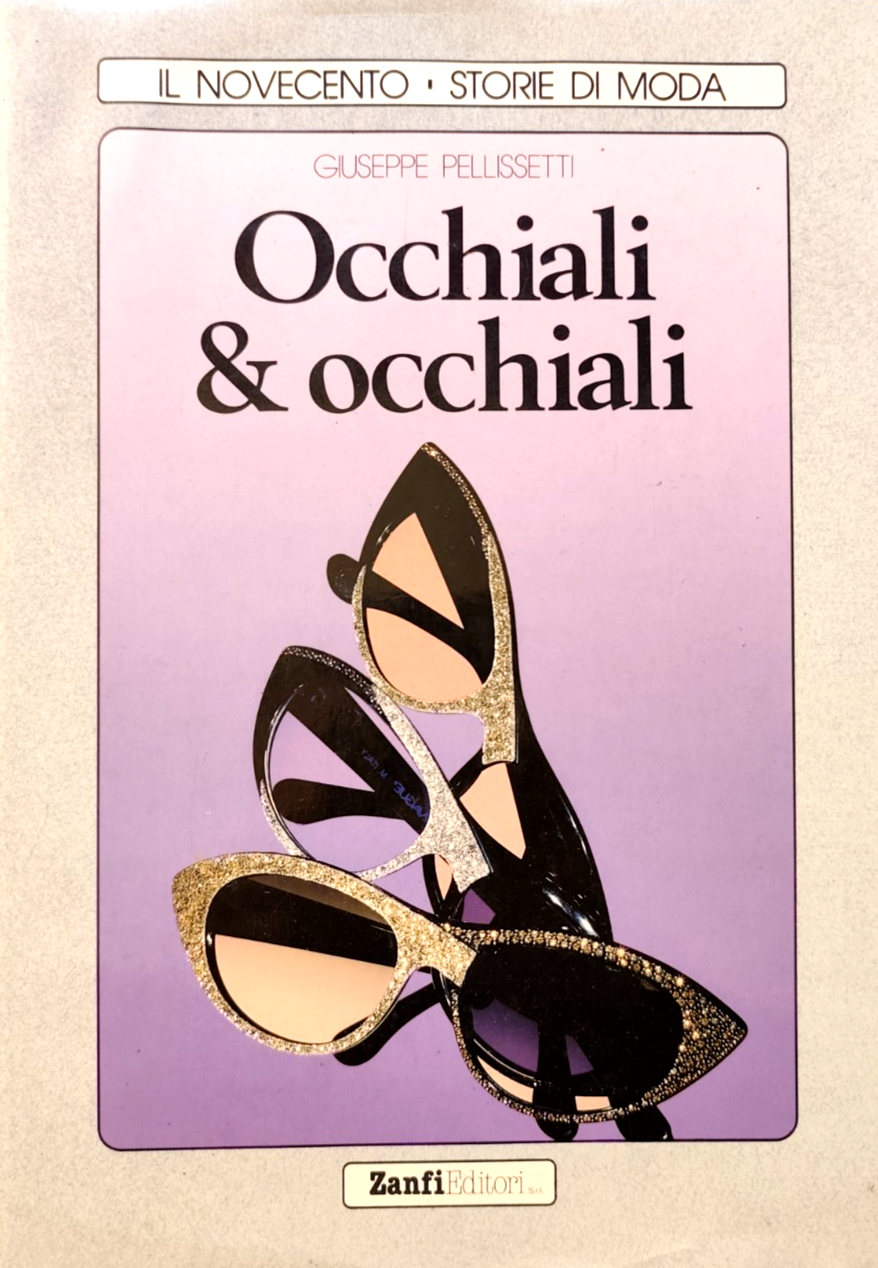 Occhiali & occhiali, storie di Moda. Giuseppe Pellissetti. Zanfi ed. 1990