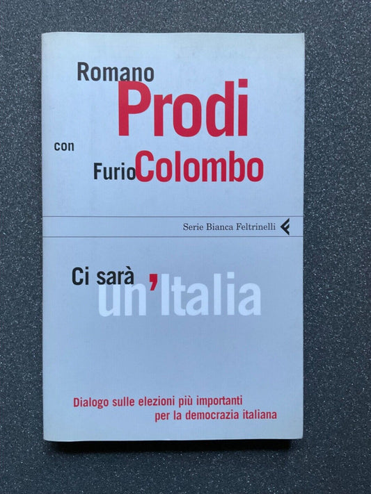 Romano Prodi con  Furio Colombo, ci sarà un'Italia. Feltrinelli