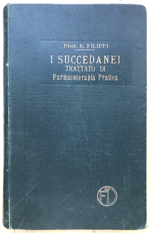 I SUCCEDANEI trattato di farmacoterapia pratica. Prof E. Filippi - Vallardi 1924