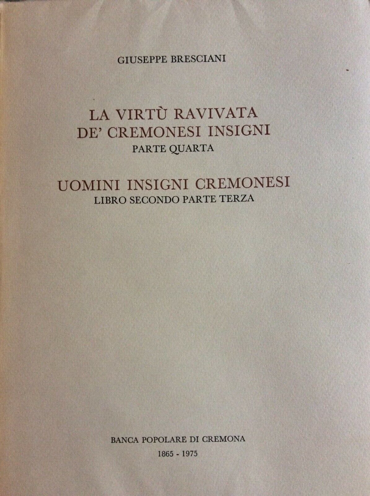 LA VIRTÙ RAVIVATA DE’CREMONESI INSIGNI,UOMINI INSIGNI CREMONESI,G.BRESCIANI 1976