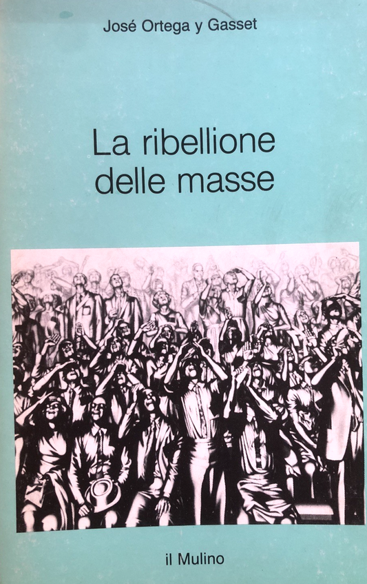La ribellione delle masse - José Ortega y Gasset, il Mulino 1984