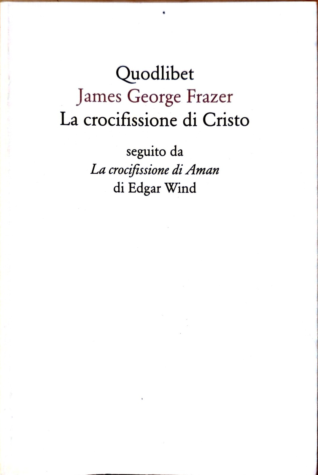 James George Frazer, La Crocifissione di Cristo, Quodlibert, Edgar Wind, 2007