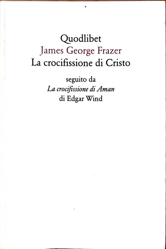 James George Frazer, La Crocifissione di Cristo, Quodlibert, Edgar Wind, 2007