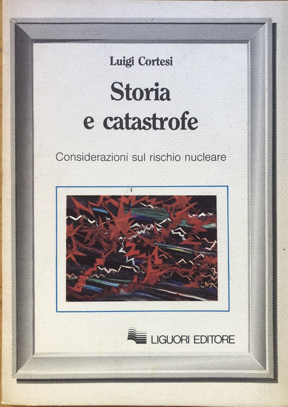 Storia e Catastrofe, Luigi Cortesi. Considerazioni sul rischio nucleare. Liguori