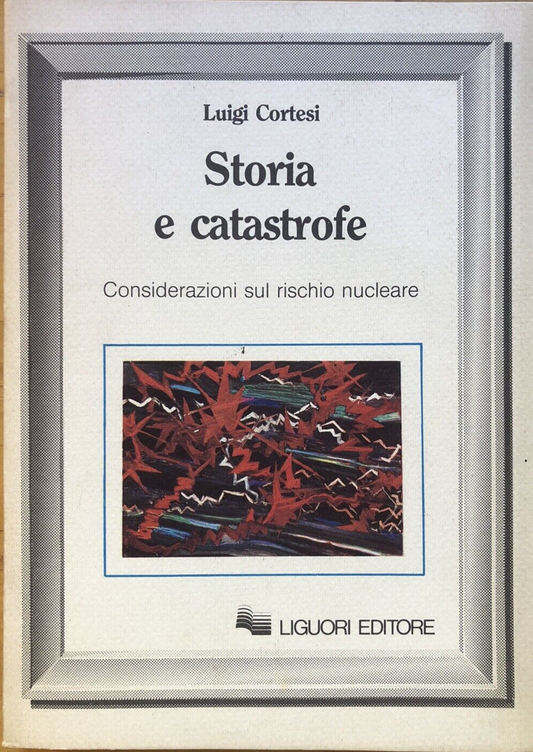 Storia e Catastrofe, Luigi Cortesi. Considerazioni sul rischio nucleare. Liguori