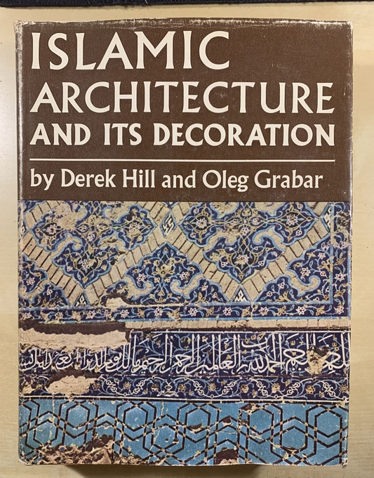 ISLAMIC ARCHITECTURE AND ITS DECORATION. DEREK HILL, OLEG GRABAR. Faber 1967 #