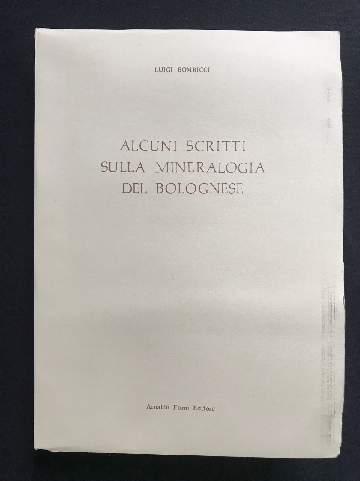Bombicci Luigi, ALCUNI SCRITTI SULLA MINERALOGIA DEL BOLOGNESE, Arnaldo Forni ed