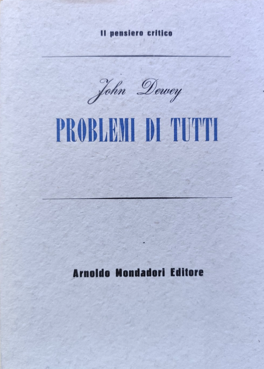 Problemi di tutti - John Dewey, il pensiero critico. Mondadori 1950