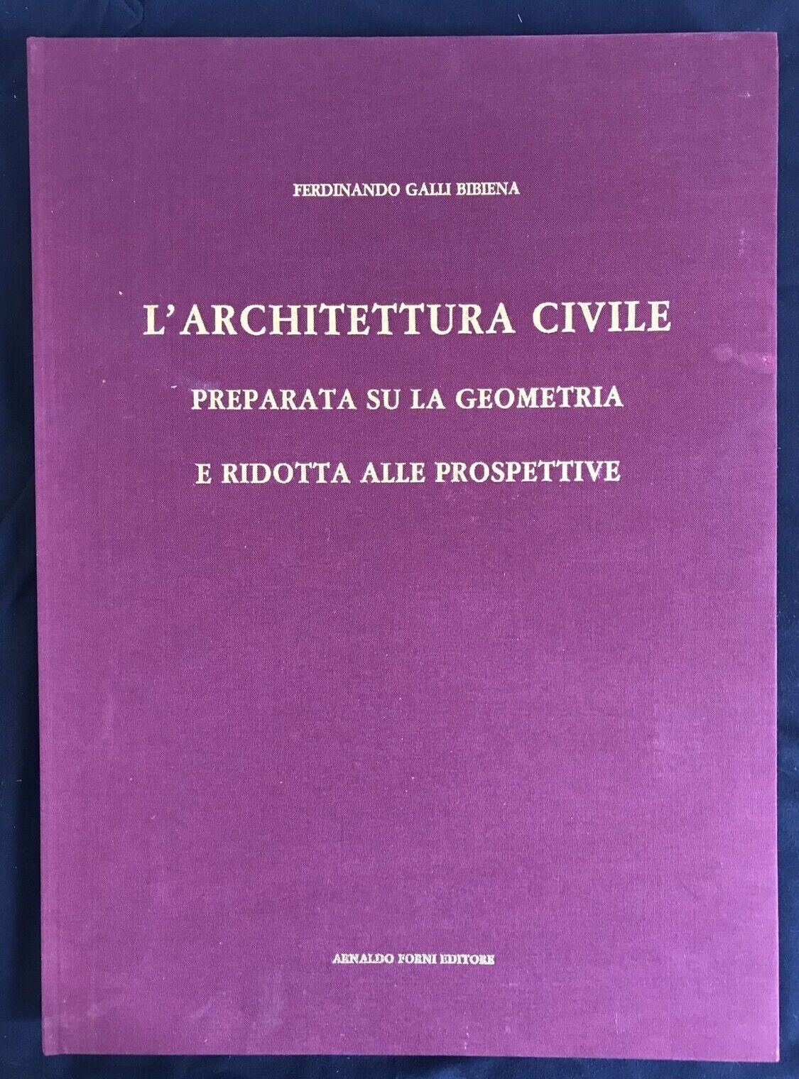 L’ARCHITETTURA CIVILE.GALLI BIBIENA. FORNI EDITORE ANASTATICA 1989