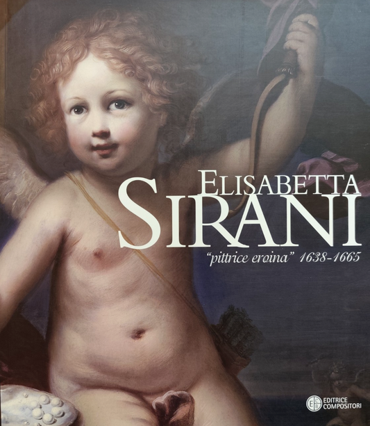 Elisabetta Sirani pittrice eroina 1638-1665, Editrice Compositori 2004