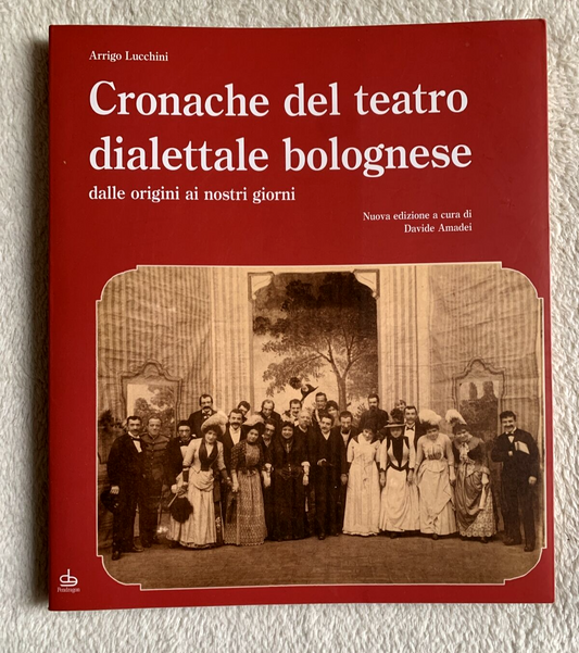 Cronache del teatro dialettale bolognese, Arrigo Lucchini. Pendragon 2006