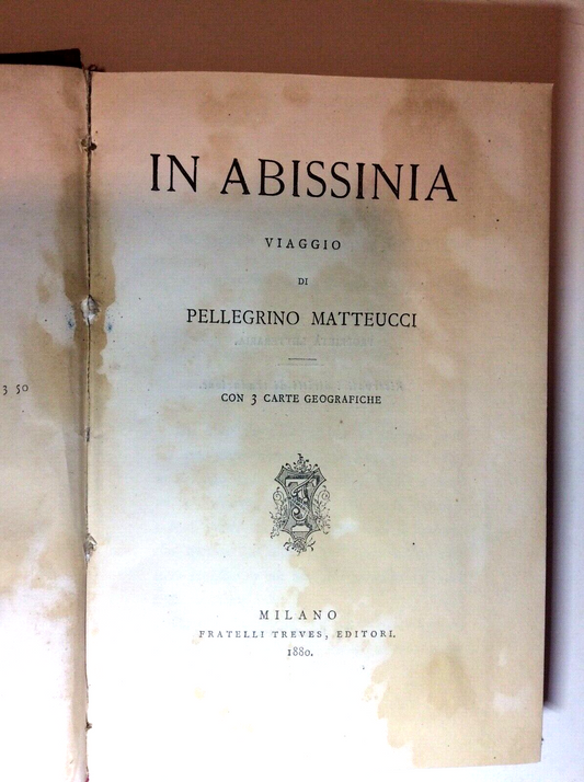 IN ABISSINIA VIAGGIO DI PELLEGRINO MATTEUCCI, TREVES 1880 con tre carte geografi