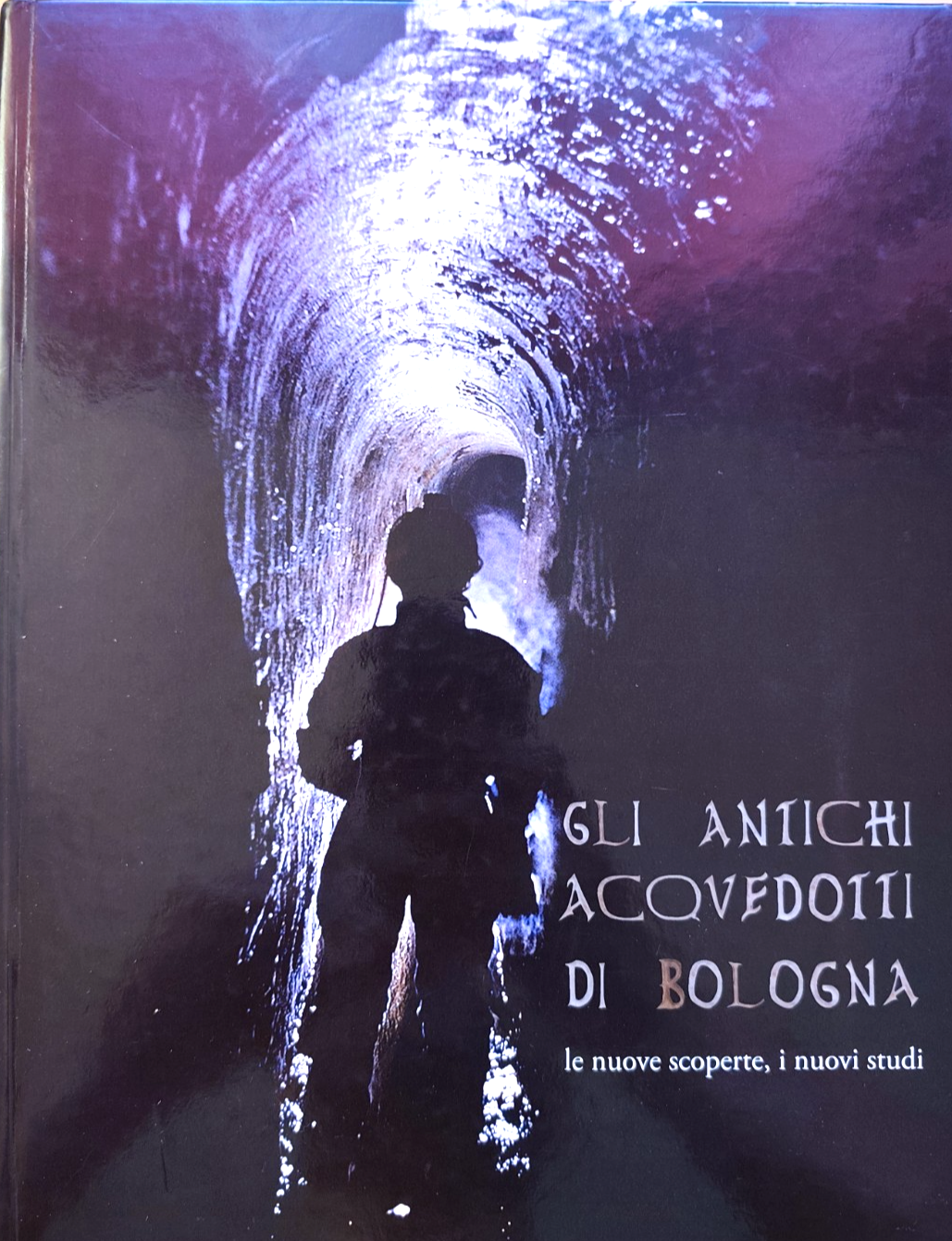 Gli antichi acquedotti di Bologna le nuove scoperte i nuovi studi 2010 GSB USB