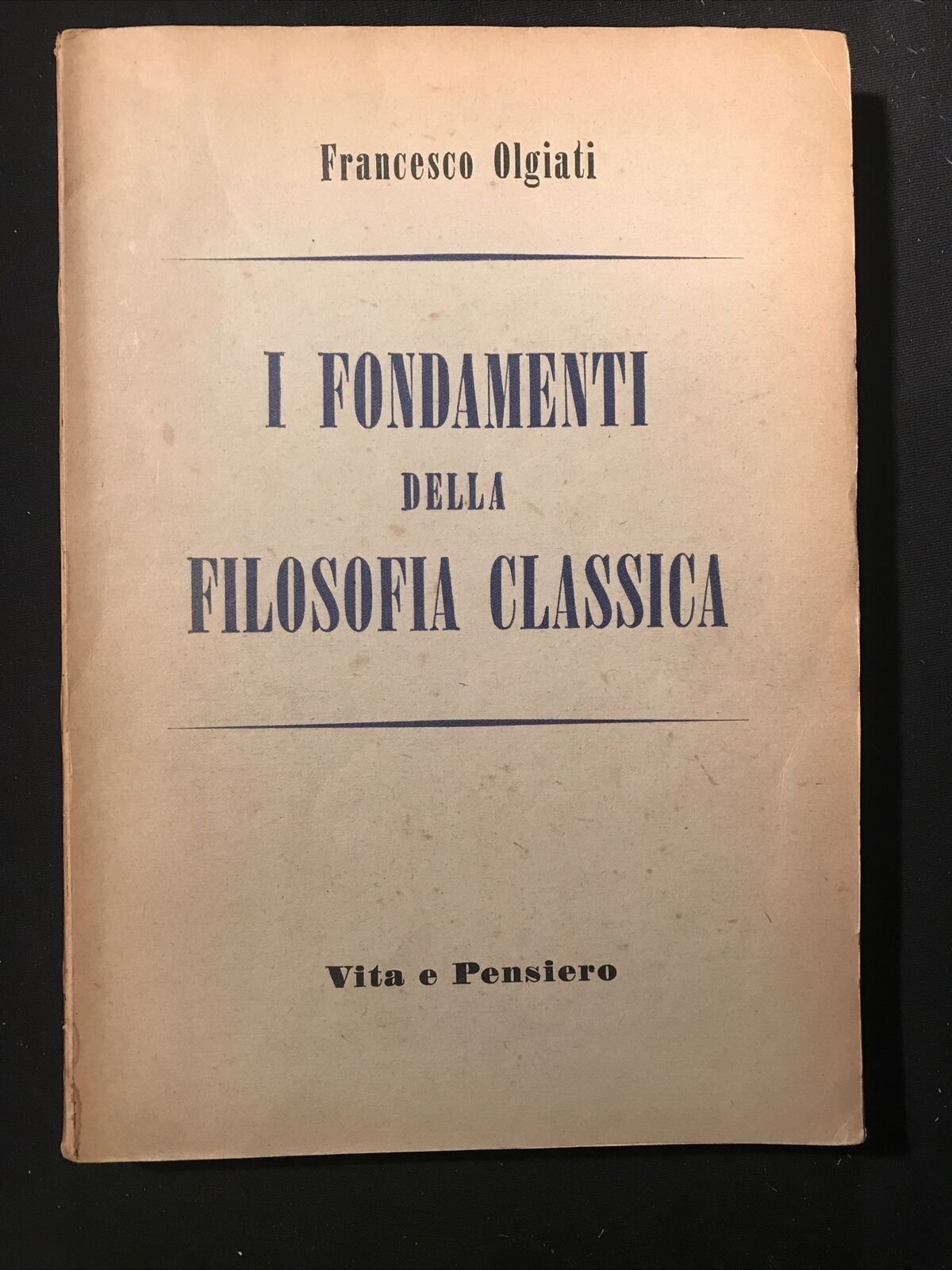I FONDAMENTI DELLA FILOSOFIA CLASSICA - Francesco Olgiati, Vita Pensiero 1950  #