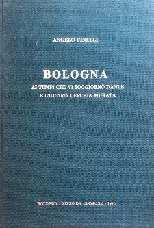 Bologna ai tempi che vi soggiornò Dante e l'ultima cerchia murata Angelo Finelli
