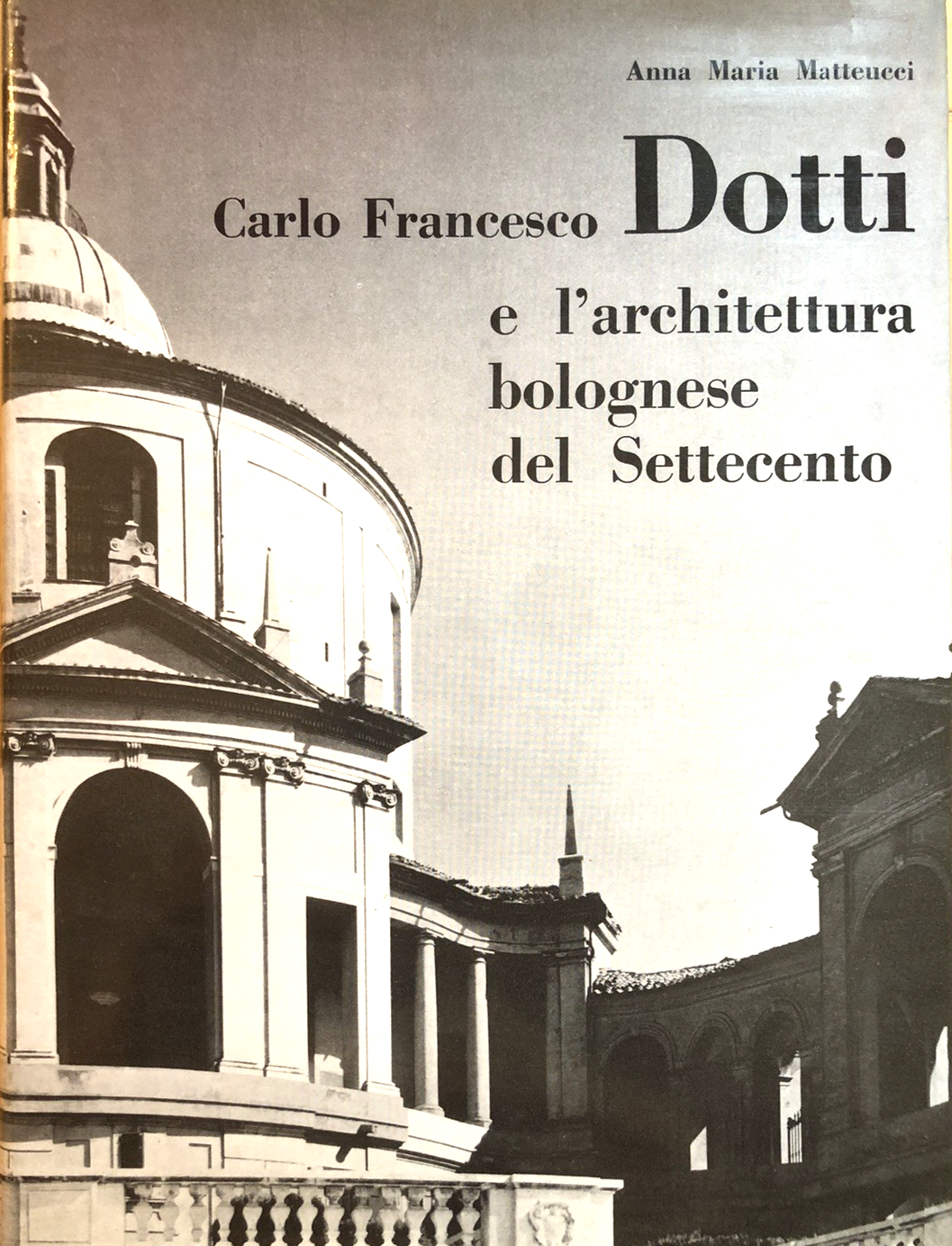 Carlo Francesco Dotti e l'architettura bolognese del settecento, Matteucci 1969