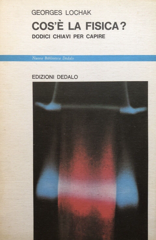 Cos'è la fisica  - Georges Lochak, edizioni Dedalo 1983