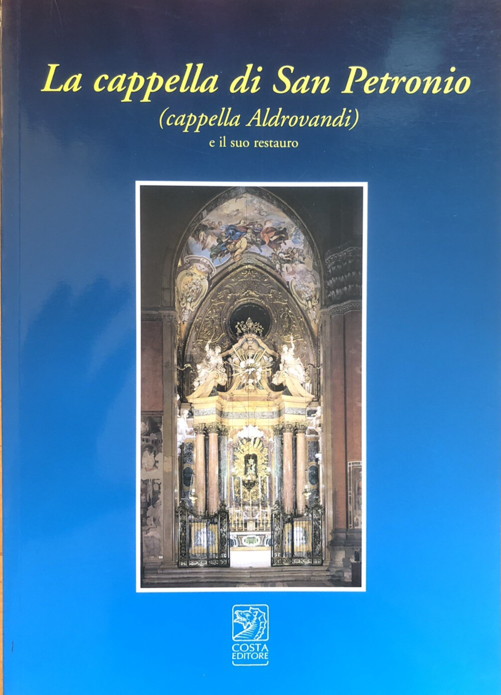 La cappella di San Petronio, cappella Aldrovandi Bologna-  Costa editore 2002