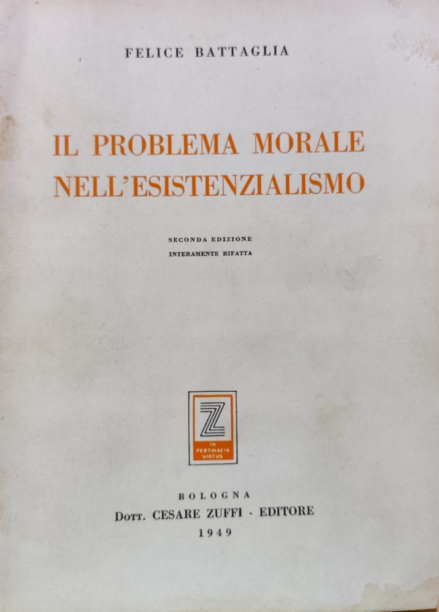 Il problema morale dell'esistenzialismo Felice Battaglia - Zuffi ed. 1949