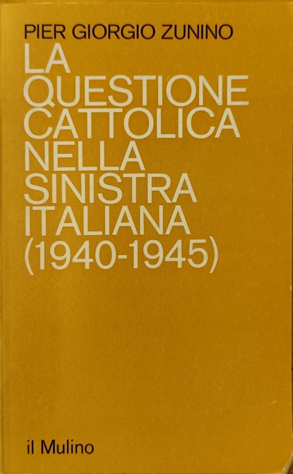 La questione cattolica nella sinistra italiana 1940-1945 P. G. Zunino, Il Mulino