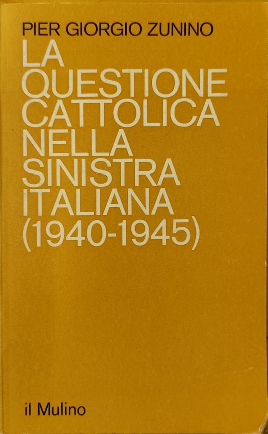 La questione cattolica nella sinistra italiana 1940-1945 P. G. Zunino, Il Mulino